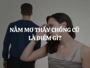 Mơ thấy chồng cũ đánh con gì? Giải mã con số may mắn